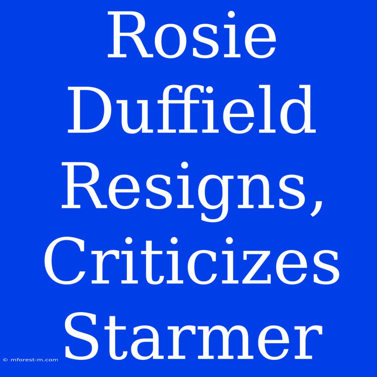 Rosie Duffield Resigns, Criticizes Starmer