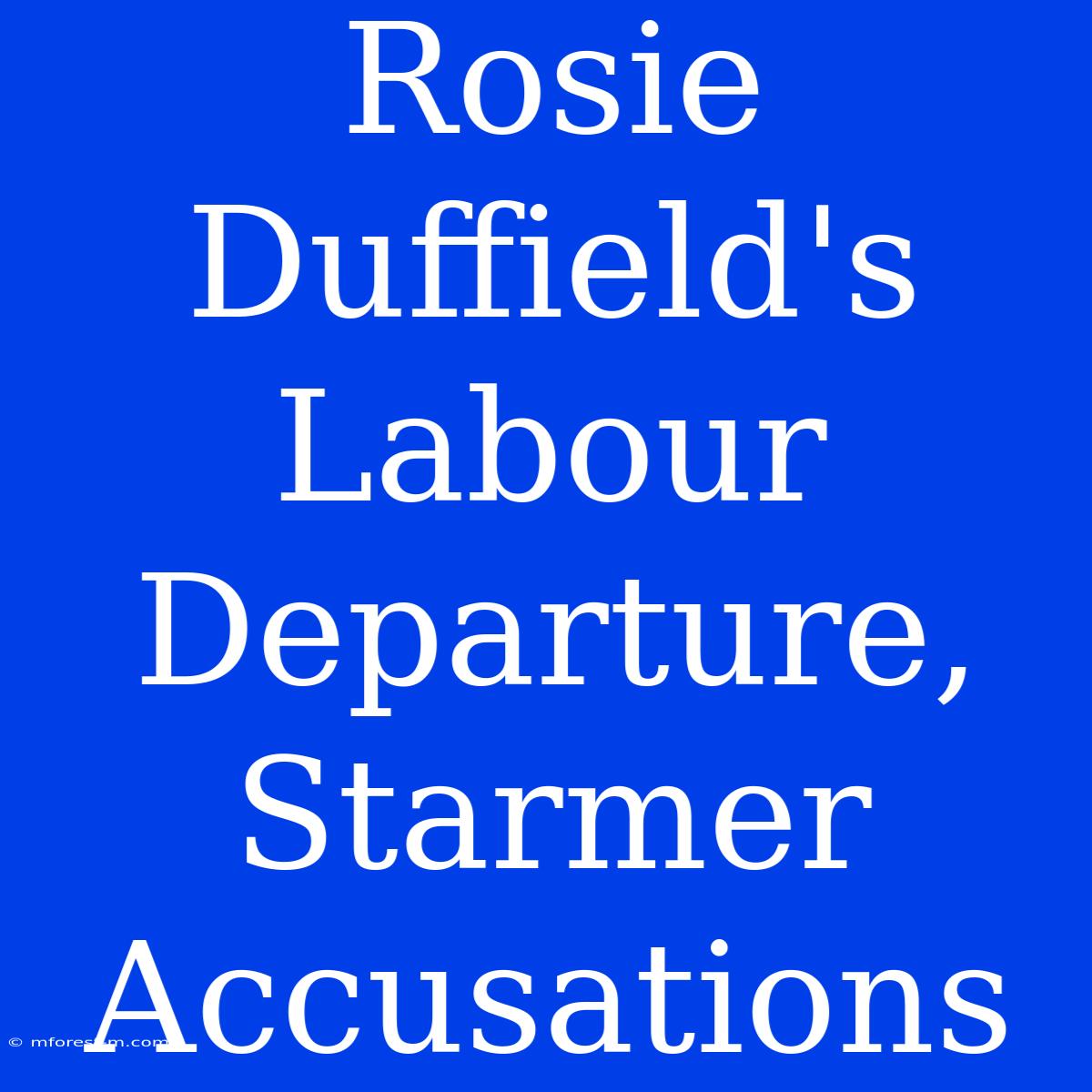 Rosie Duffield's Labour Departure, Starmer Accusations