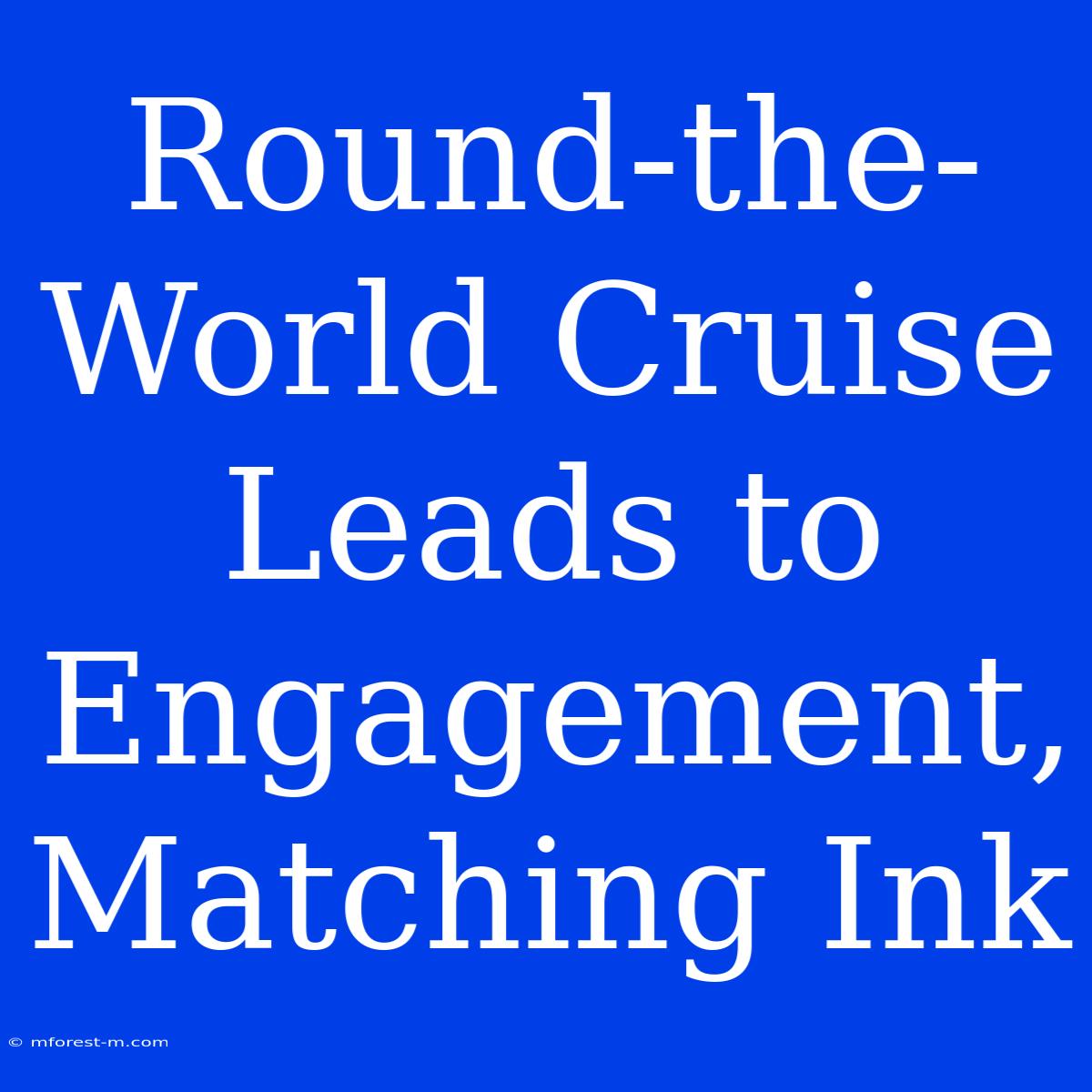 Round-the-World Cruise Leads To Engagement, Matching Ink