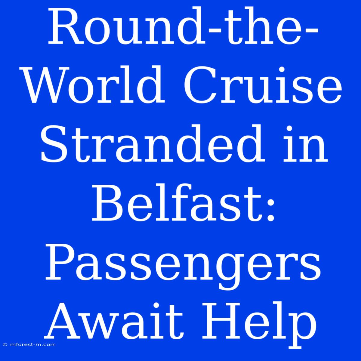 Round-the-World Cruise Stranded In Belfast: Passengers Await Help