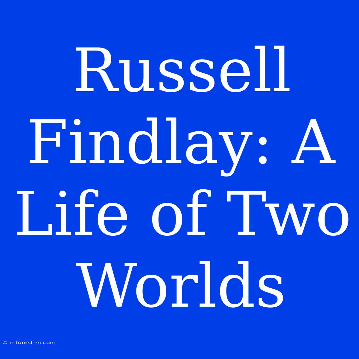 Russell Findlay: A Life Of Two Worlds