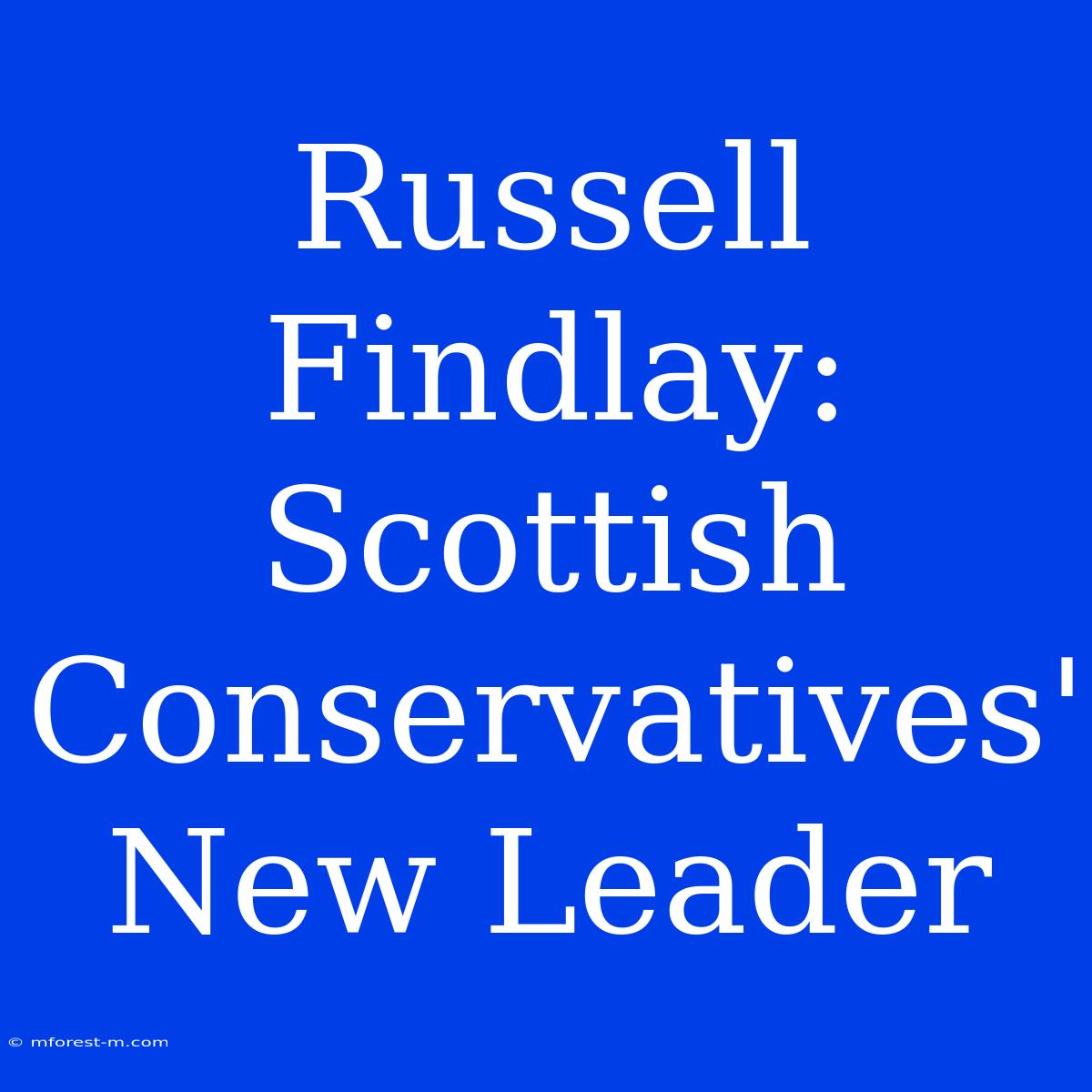 Russell Findlay:  Scottish Conservatives' New Leader