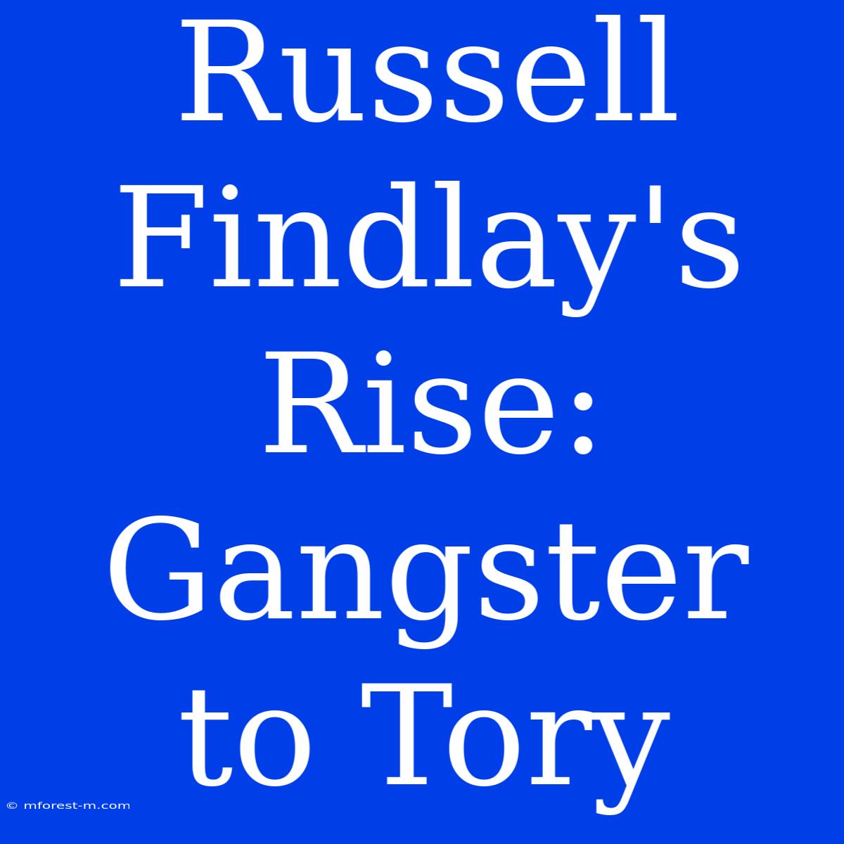 Russell Findlay's Rise: Gangster To Tory 