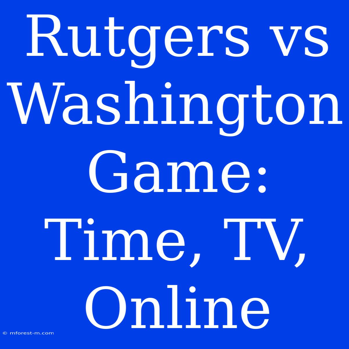 Rutgers Vs Washington Game: Time, TV, Online