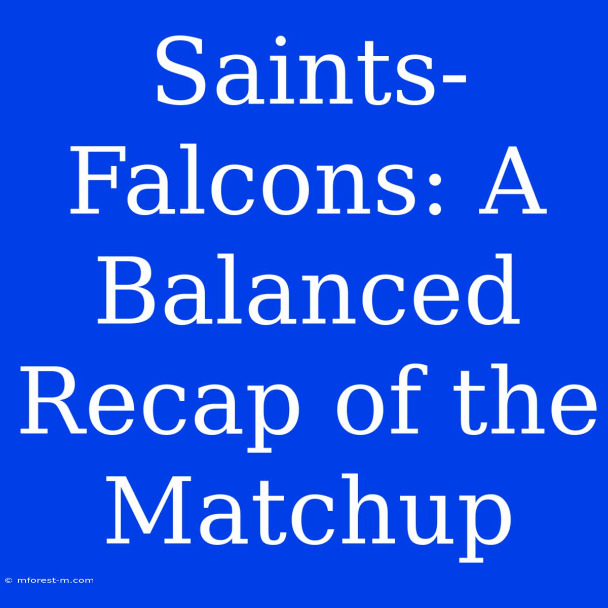 Saints-Falcons: A Balanced Recap Of The Matchup 