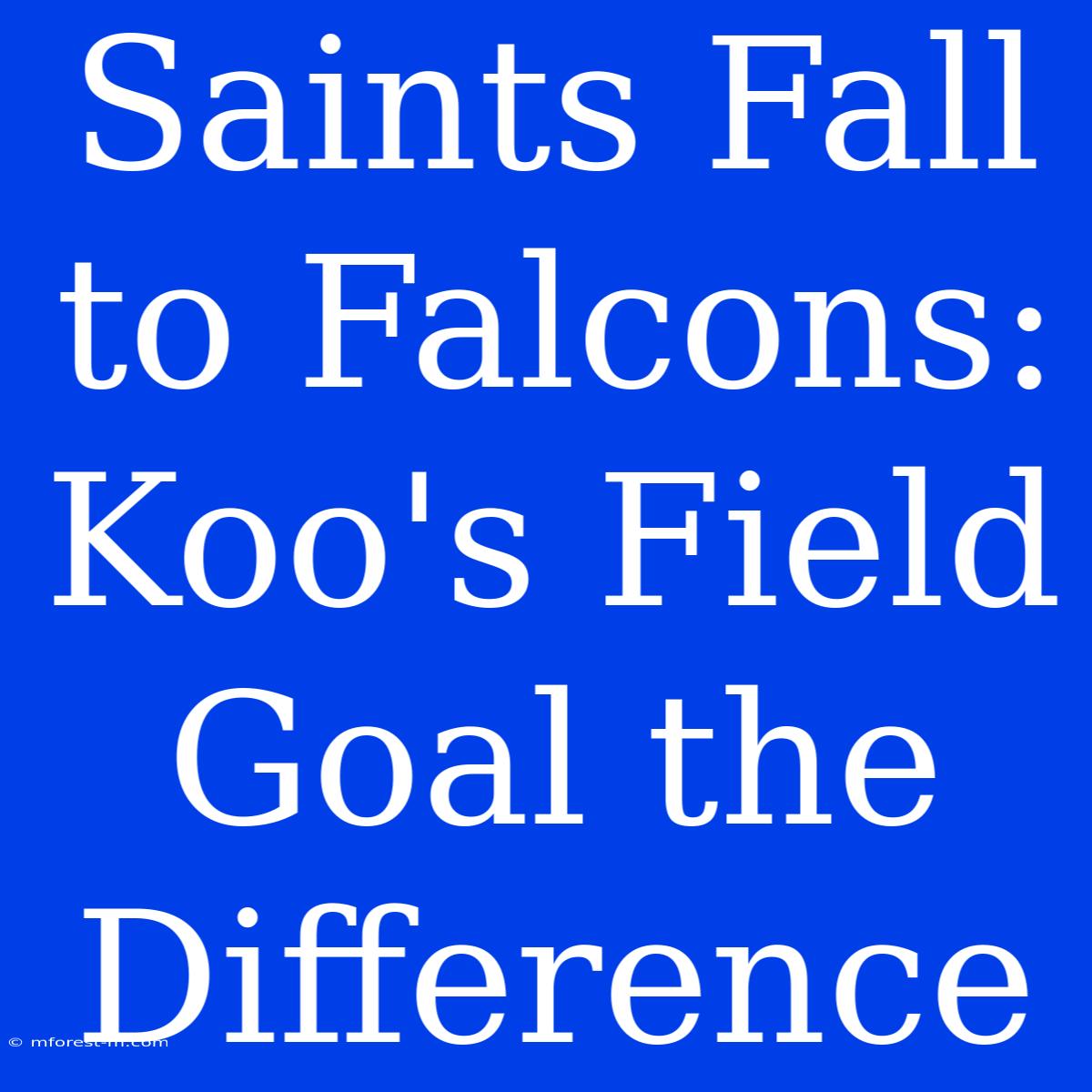 Saints Fall To Falcons: Koo's Field Goal The Difference