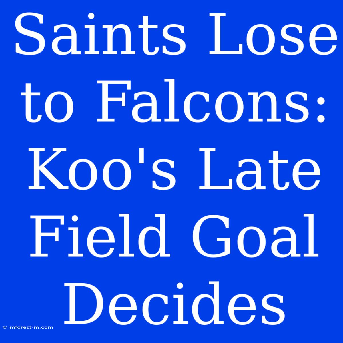 Saints Lose To Falcons: Koo's Late Field Goal Decides  