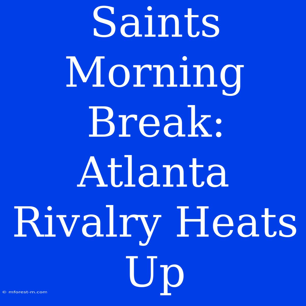 Saints Morning Break: Atlanta Rivalry Heats Up