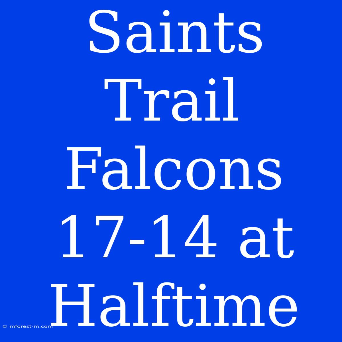 Saints Trail Falcons 17-14 At Halftime