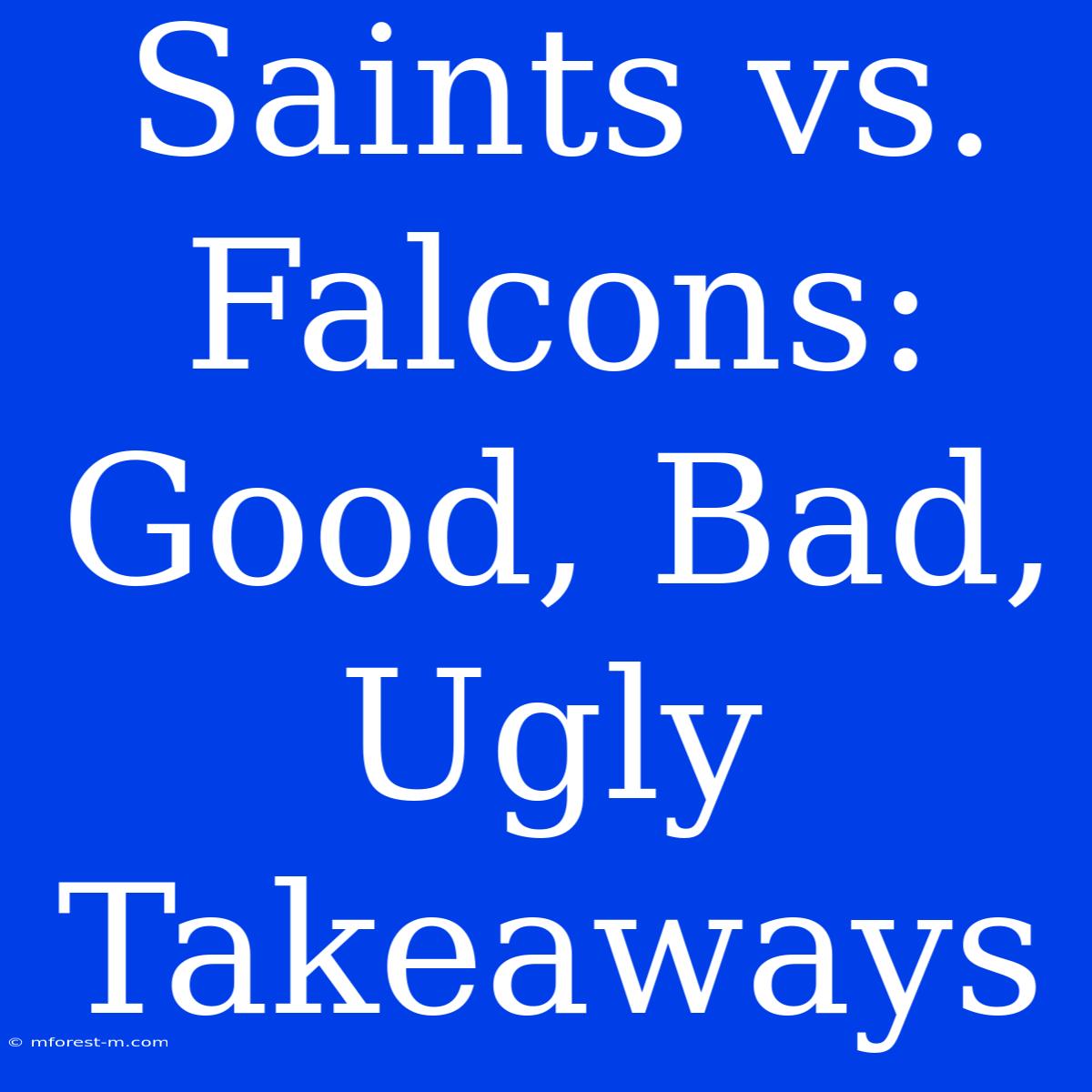 Saints Vs. Falcons: Good, Bad, Ugly Takeaways