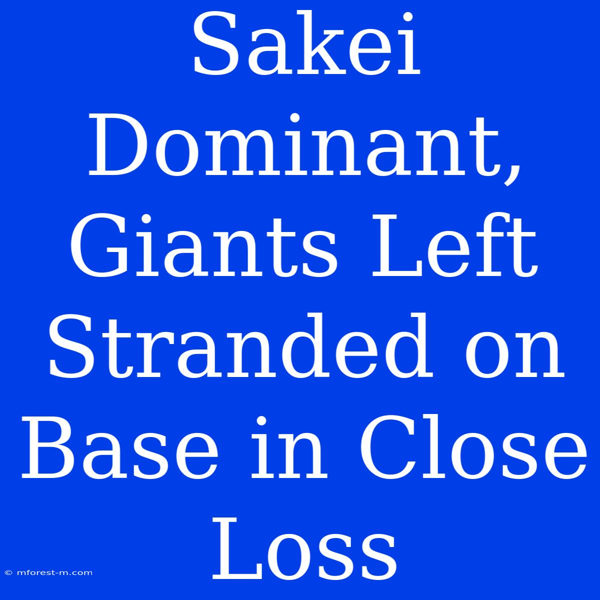 Sakei Dominant, Giants Left Stranded On Base In Close Loss