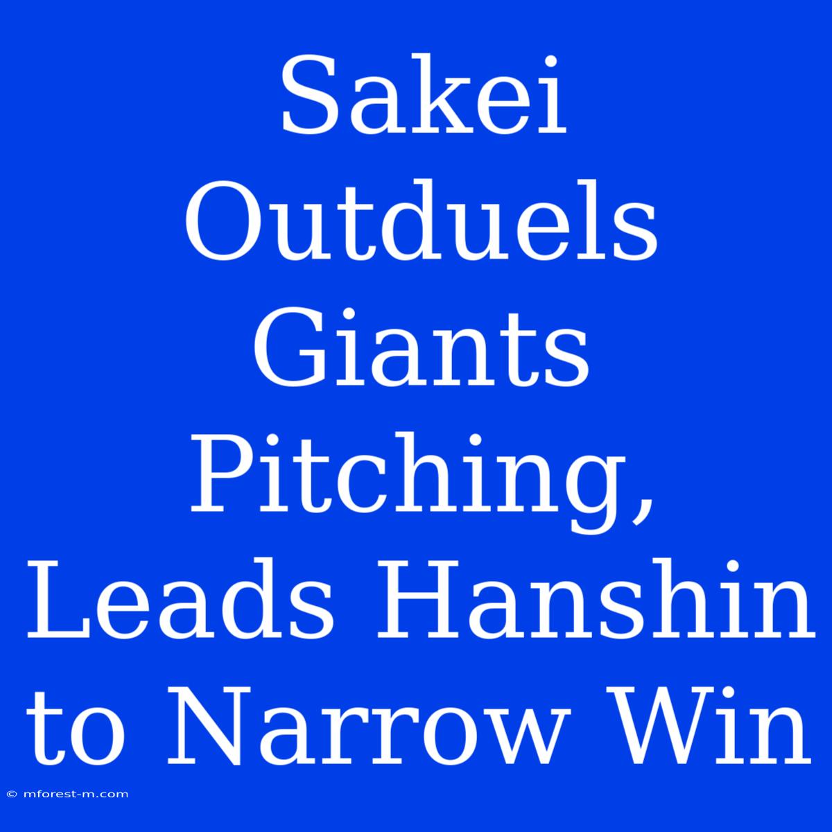 Sakei Outduels Giants Pitching, Leads Hanshin To Narrow Win 