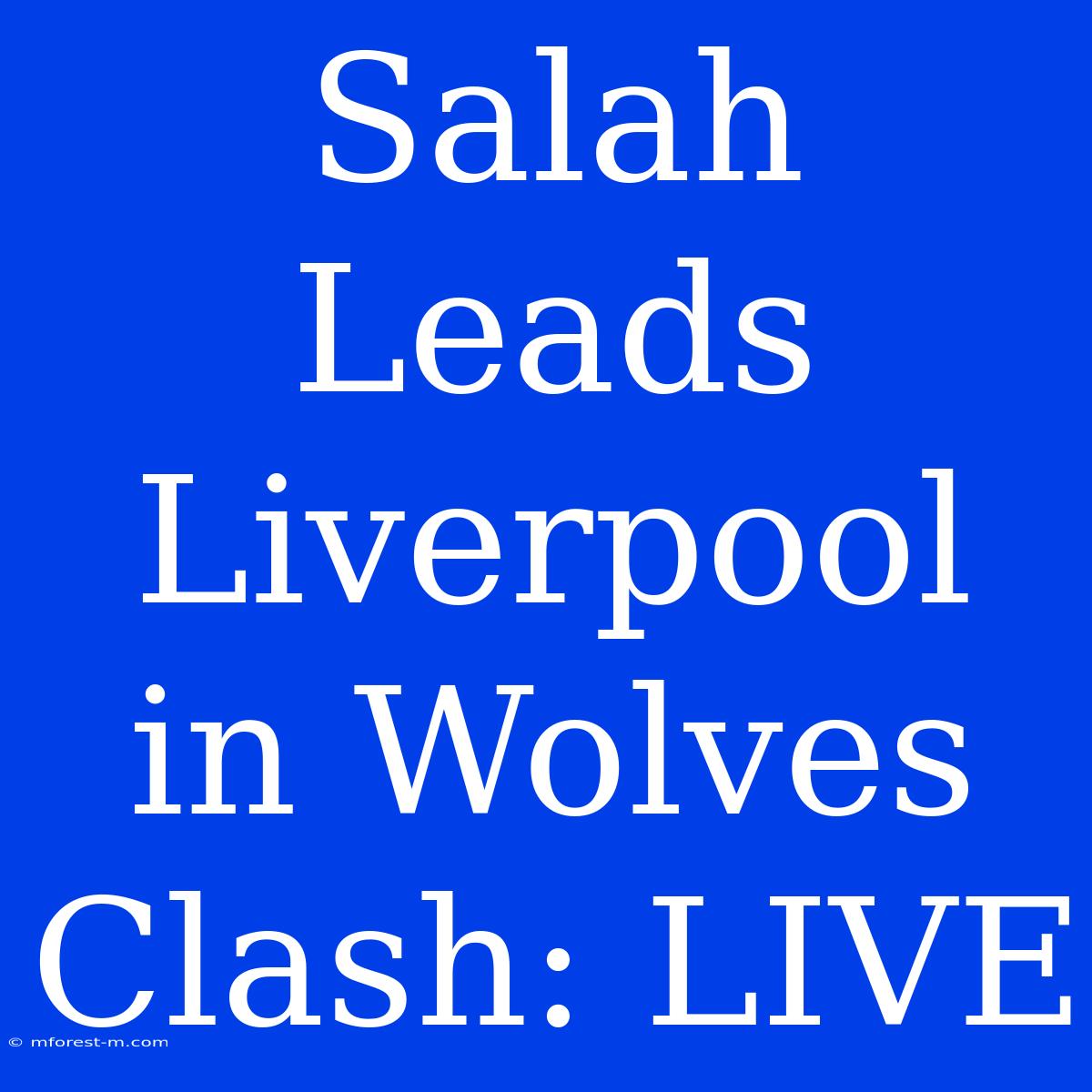 Salah Leads Liverpool In Wolves Clash: LIVE