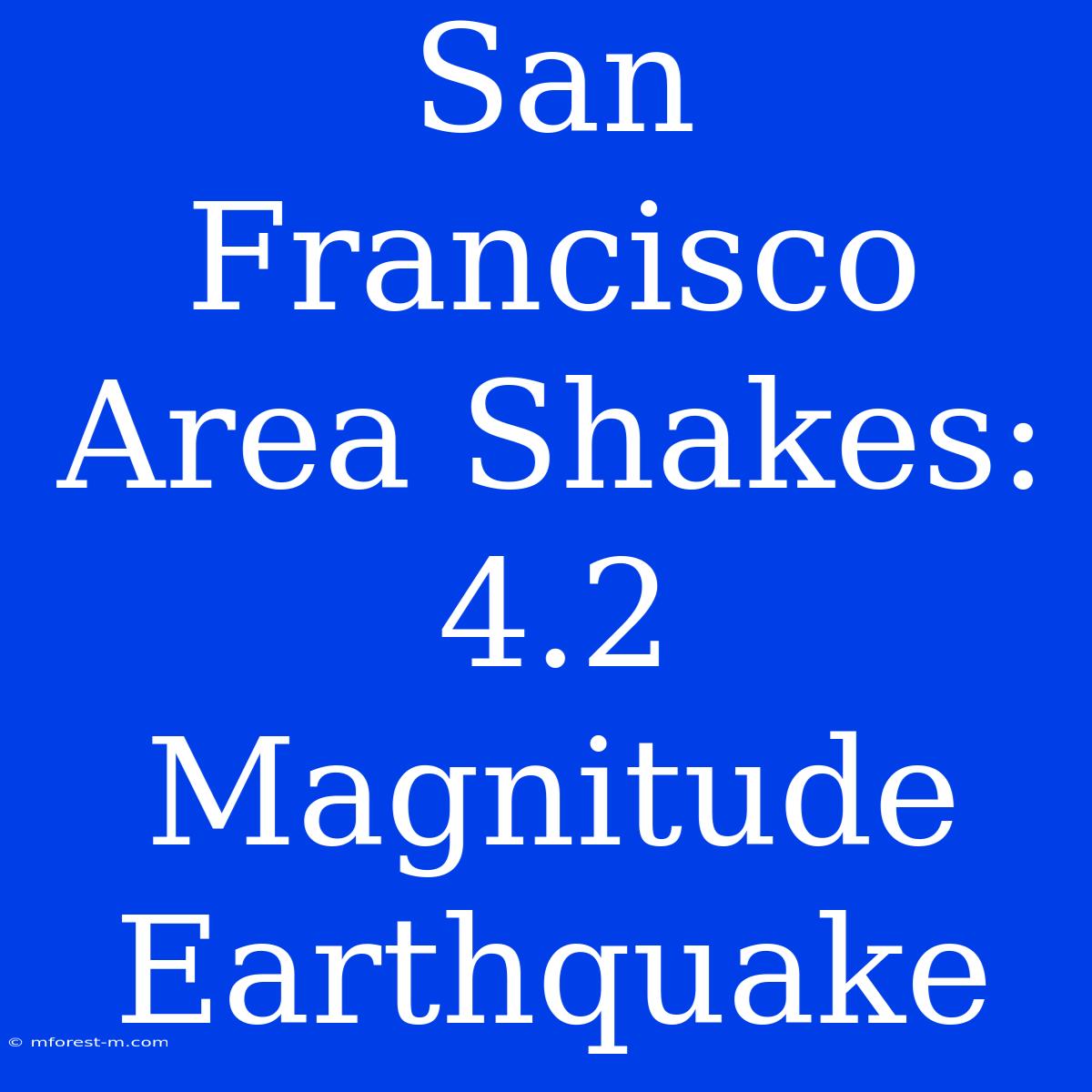 San Francisco Area Shakes: 4.2 Magnitude Earthquake