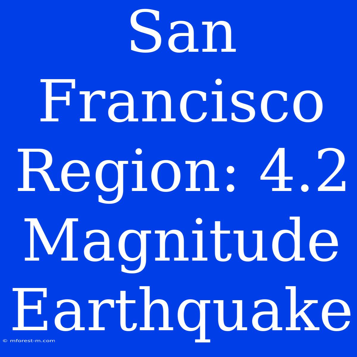 San Francisco Region: 4.2 Magnitude Earthquake