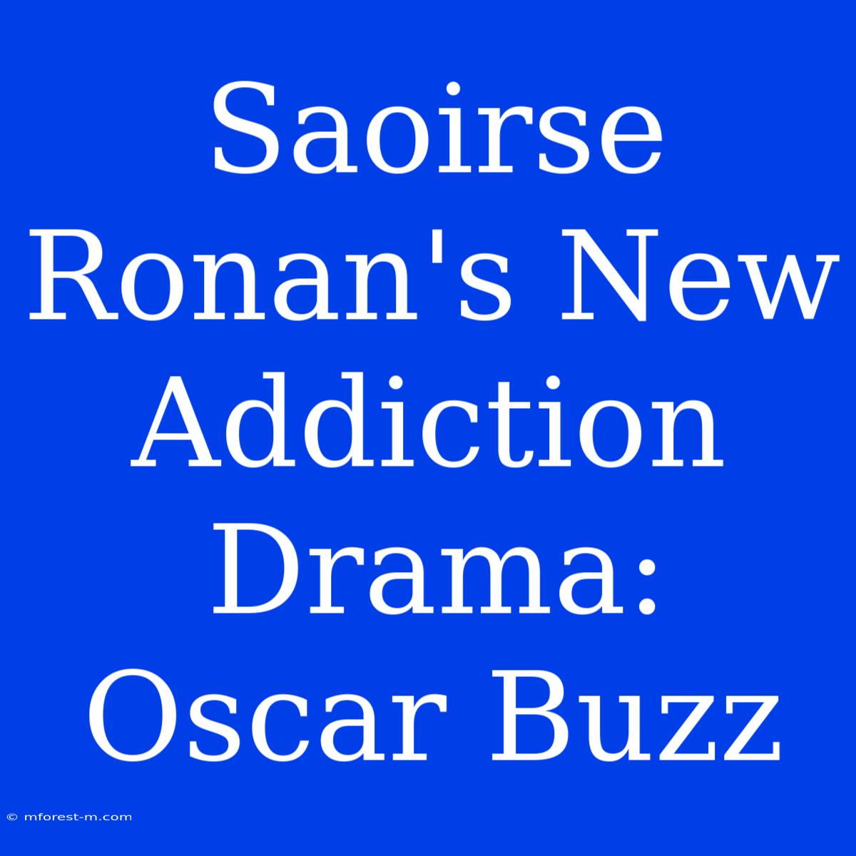 Saoirse Ronan's New Addiction Drama: Oscar Buzz