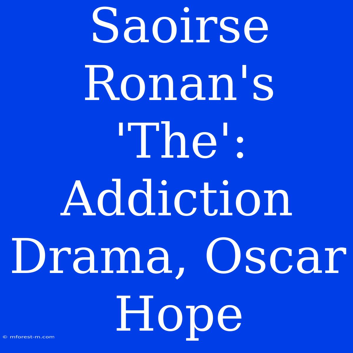 Saoirse Ronan's 'The': Addiction Drama, Oscar Hope