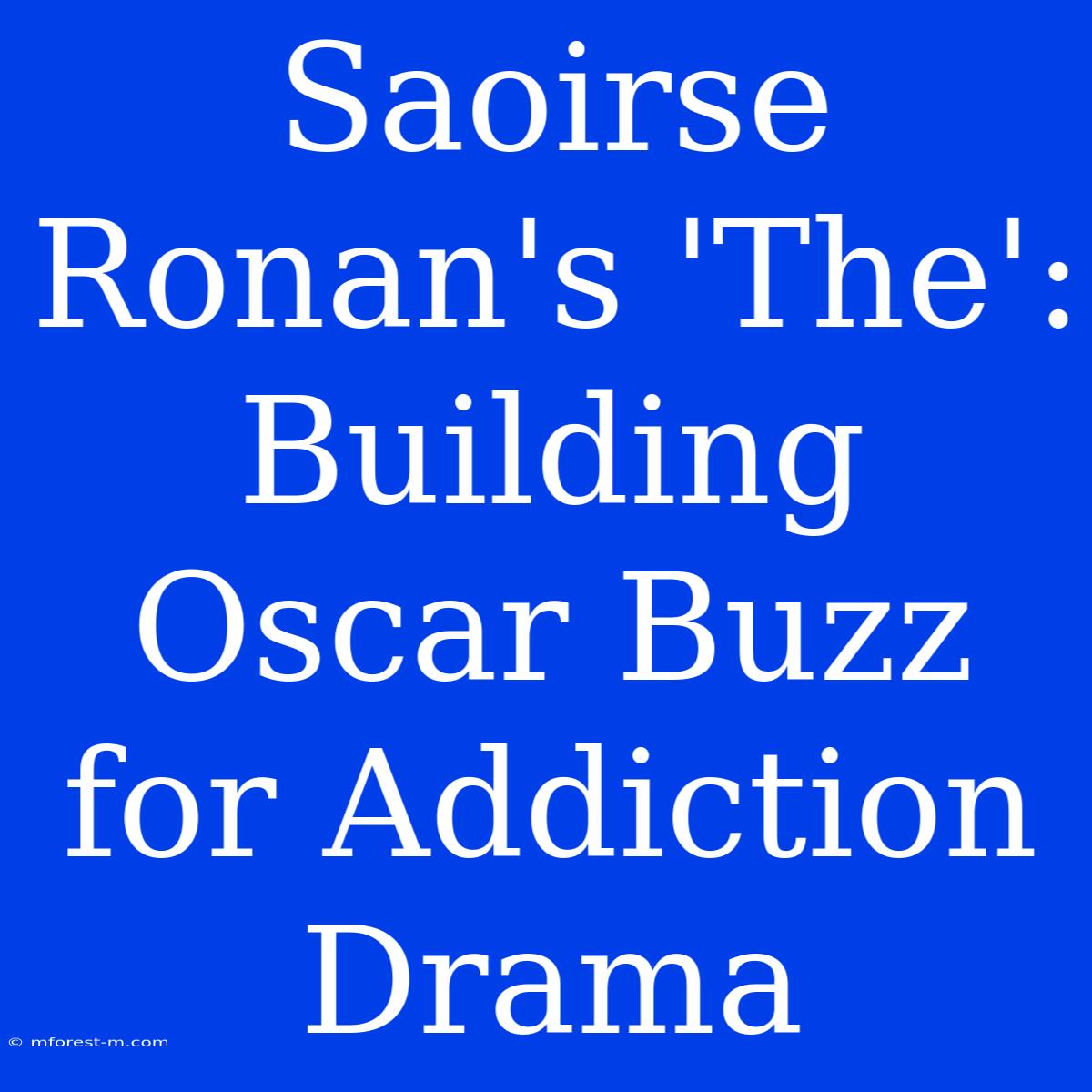 Saoirse Ronan's 'The': Building Oscar Buzz For Addiction Drama