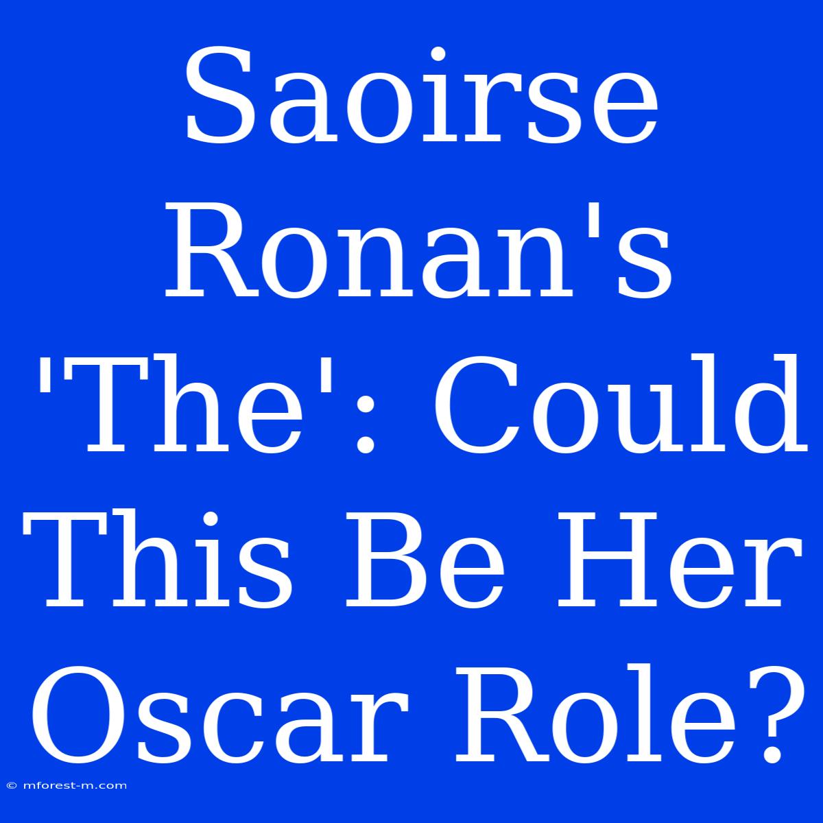 Saoirse Ronan's 'The': Could This Be Her Oscar Role?