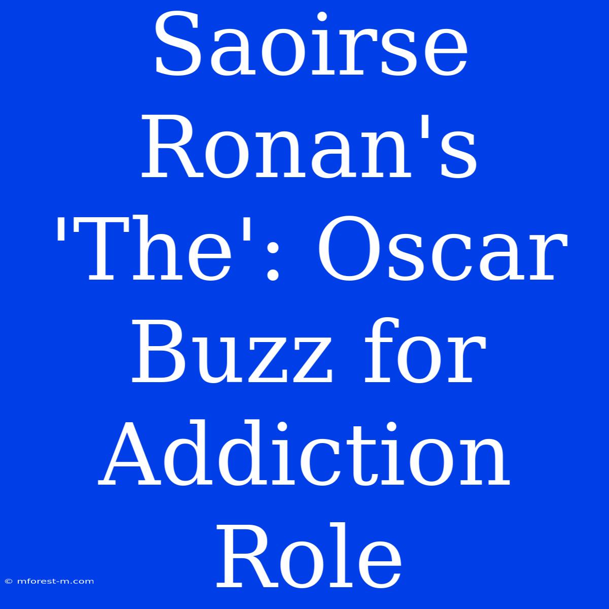 Saoirse Ronan's 'The': Oscar Buzz For Addiction Role