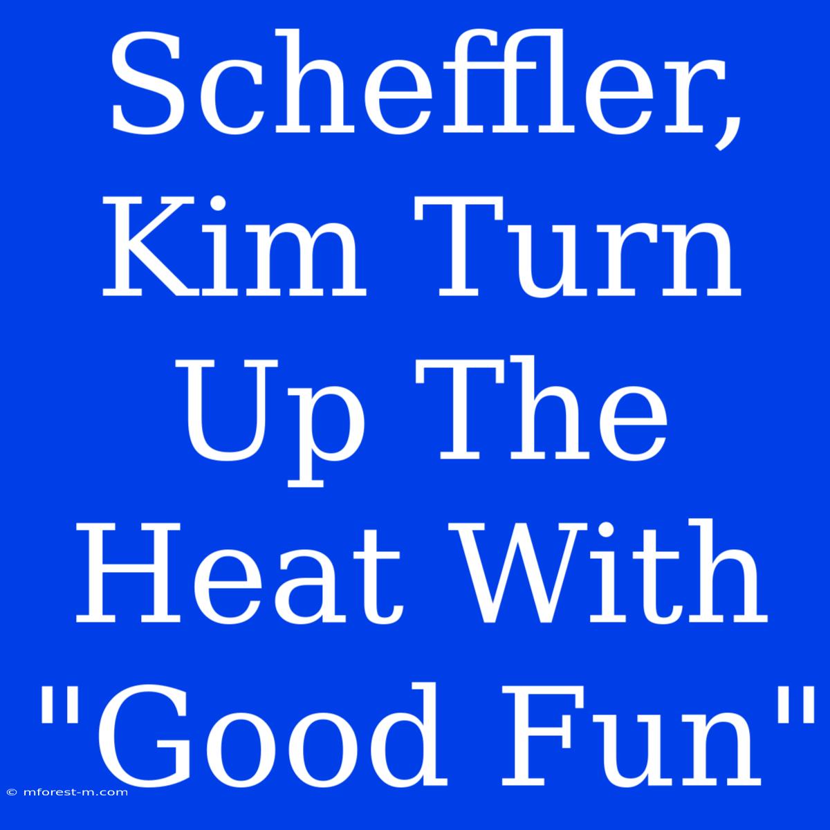 Scheffler, Kim Turn Up The Heat With 