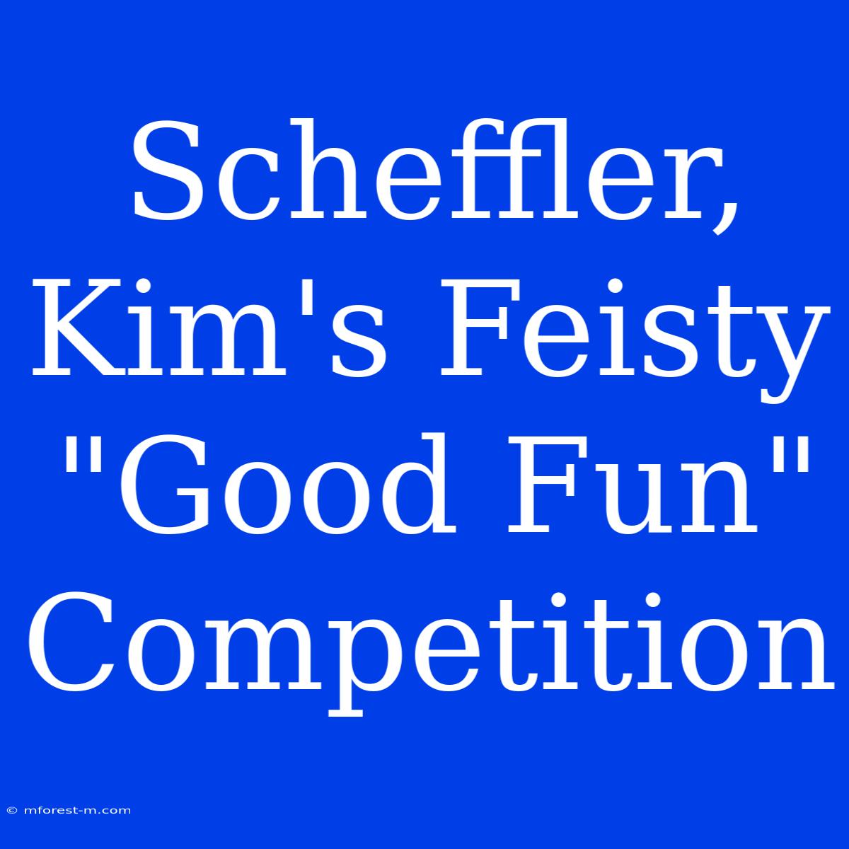 Scheffler, Kim's Feisty 