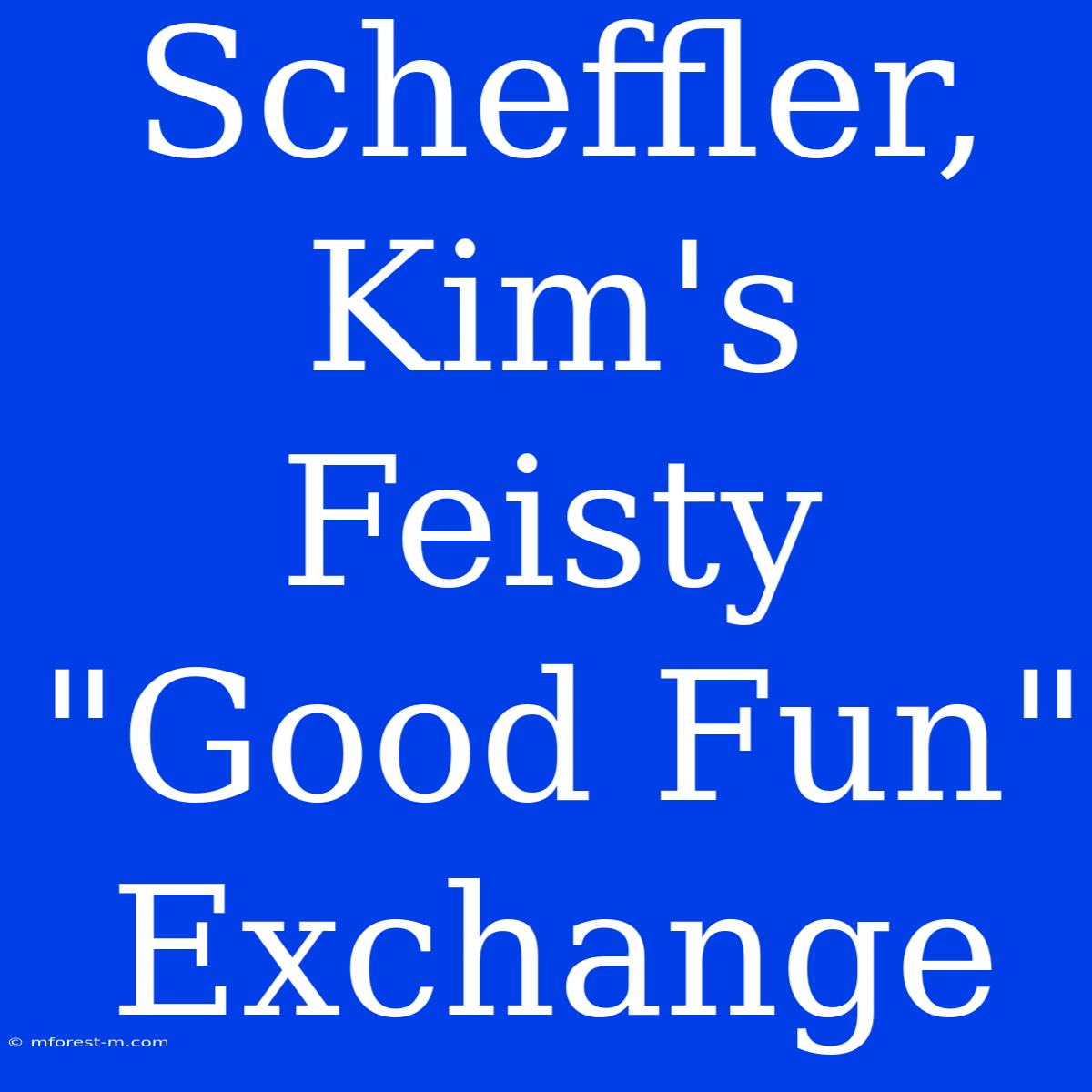 Scheffler, Kim's Feisty 