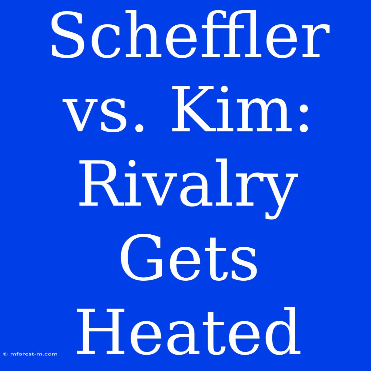 Scheffler Vs. Kim: Rivalry Gets Heated