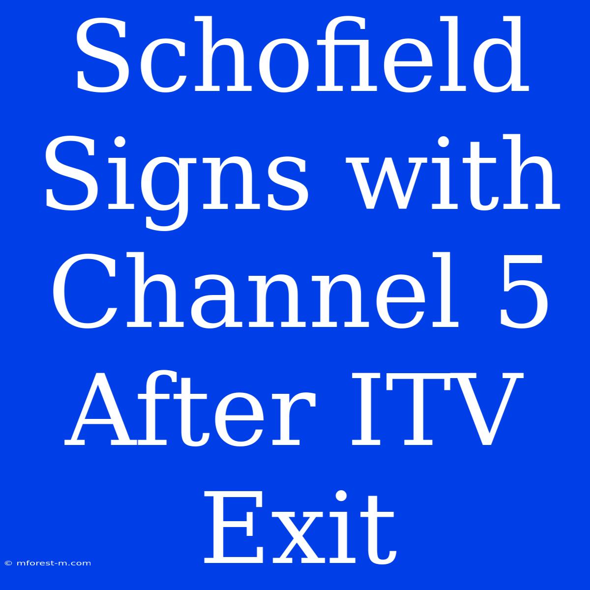 Schofield Signs With Channel 5 After ITV Exit