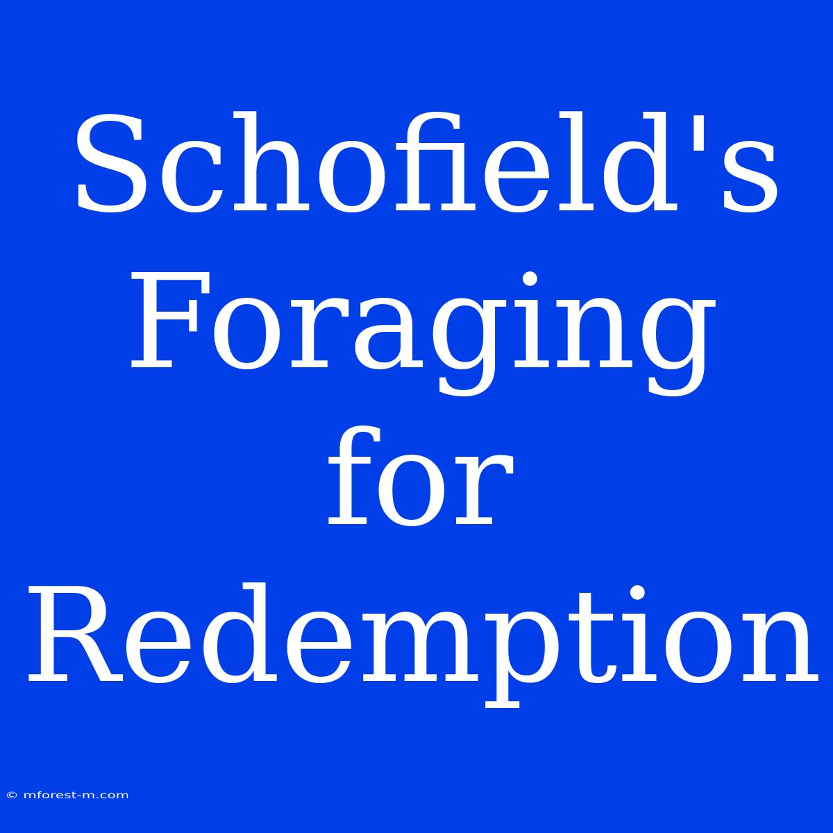 Schofield's Foraging For Redemption