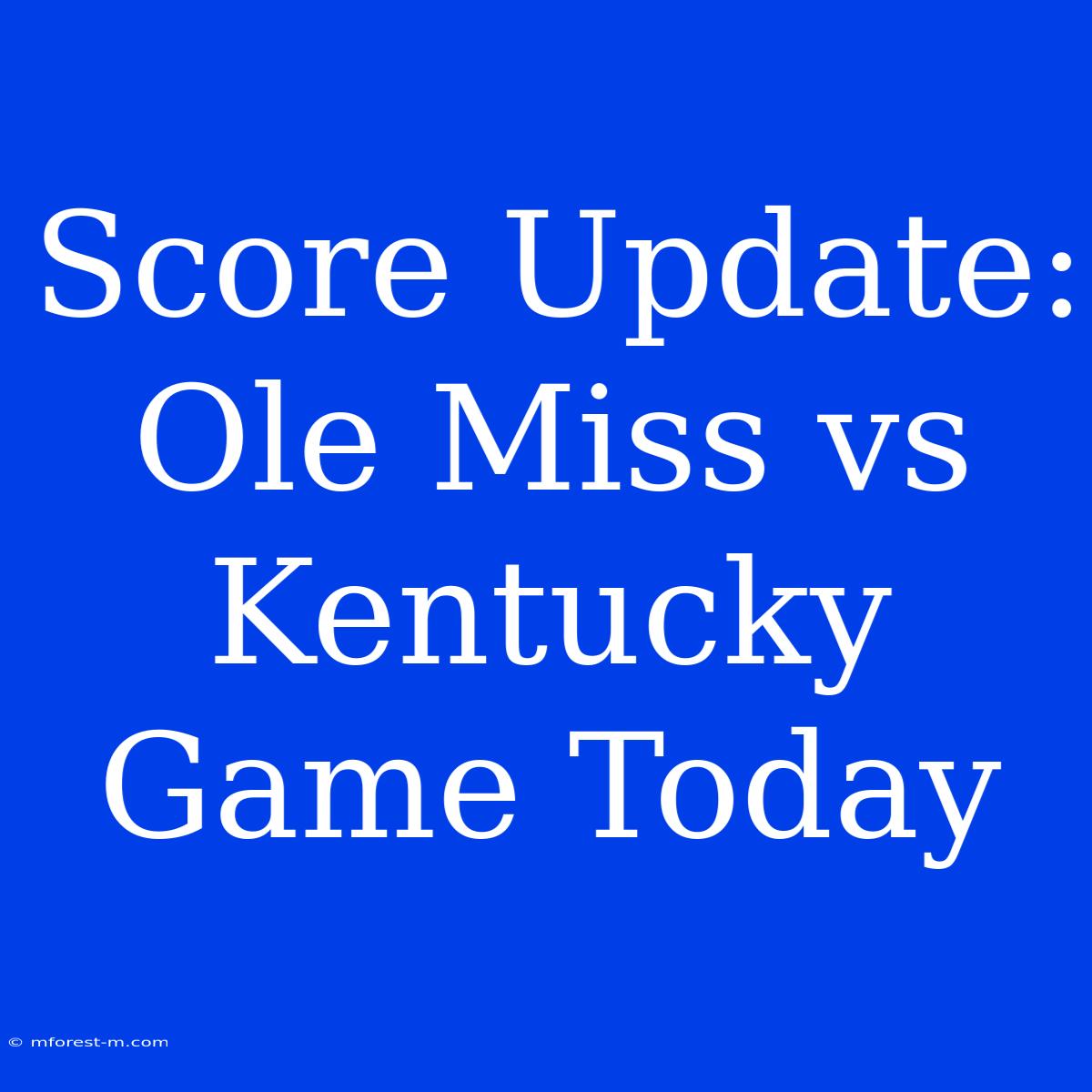 Score Update: Ole Miss Vs Kentucky Game Today