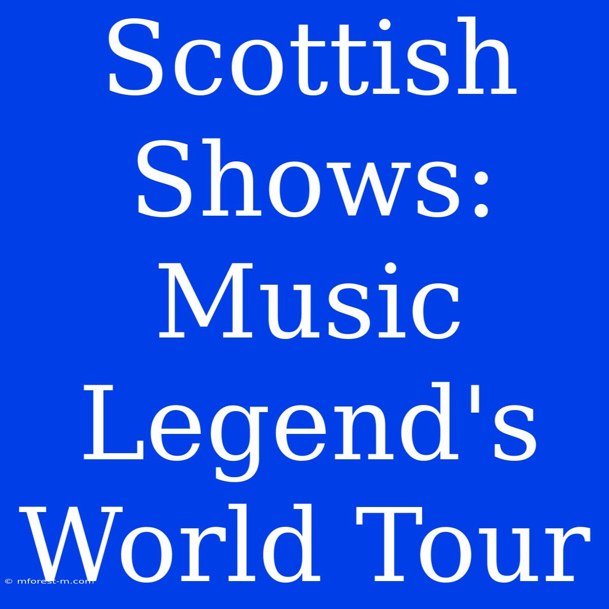 Scottish Shows: Music Legend's World Tour