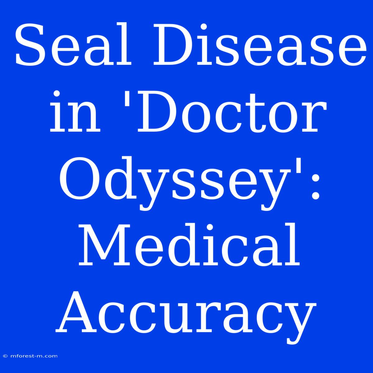 Seal Disease In 'Doctor Odyssey': Medical Accuracy