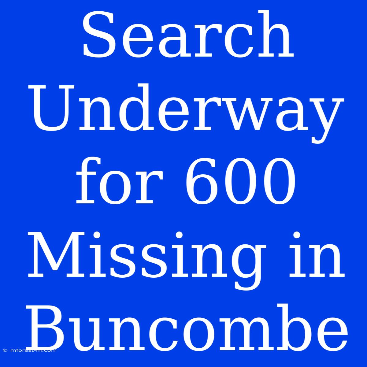 Search Underway For 600 Missing In Buncombe