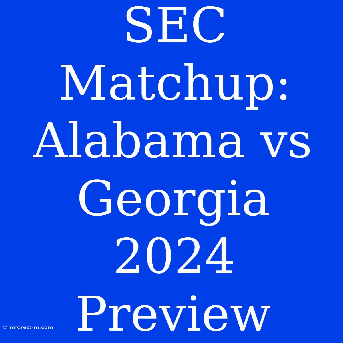 SEC Matchup: Alabama Vs Georgia 2024 Preview