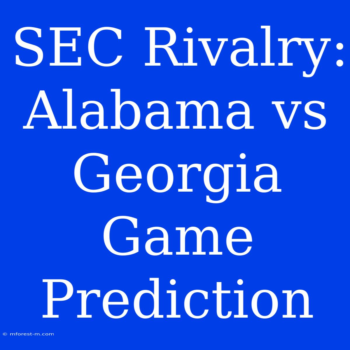 SEC Rivalry: Alabama Vs Georgia Game Prediction