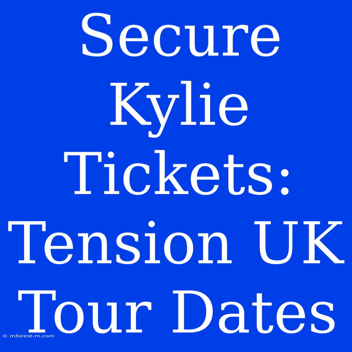 Secure Kylie Tickets: Tension UK Tour Dates