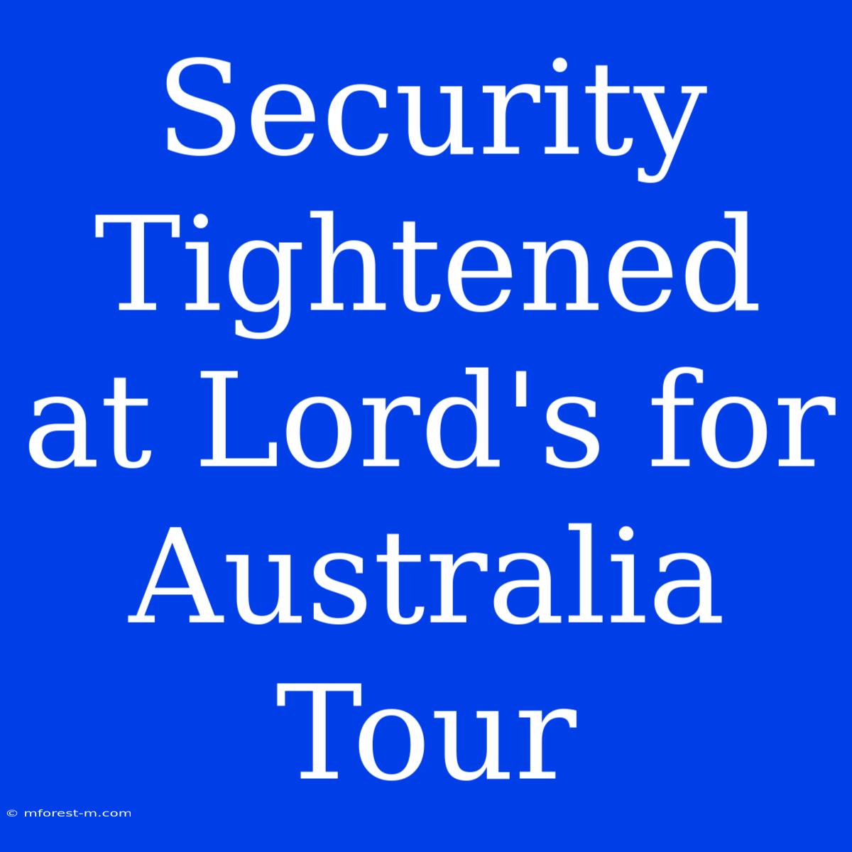 Security Tightened At Lord's For Australia Tour 