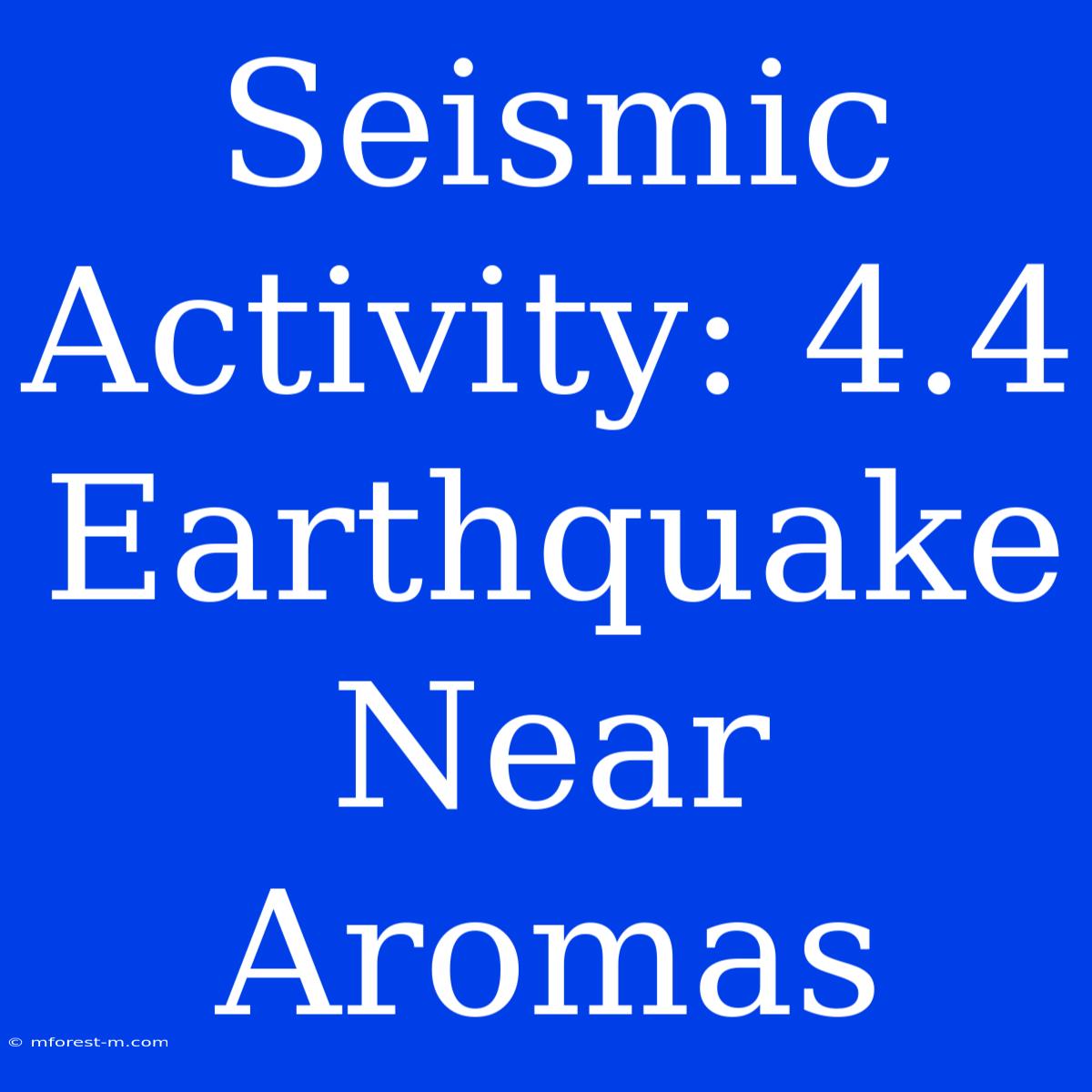 Seismic Activity: 4.4 Earthquake Near Aromas