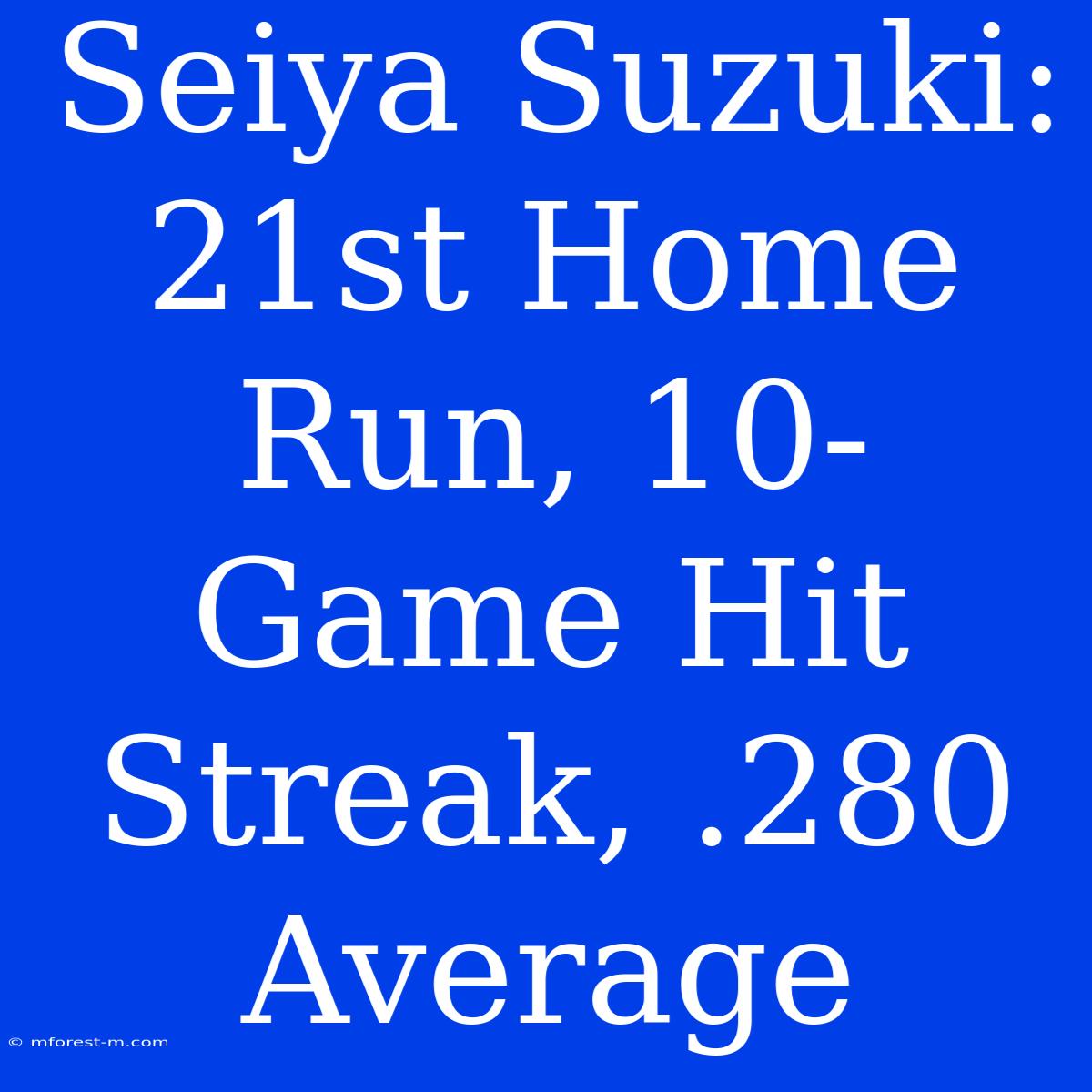 Seiya Suzuki: 21st Home Run, 10-Game Hit Streak, .280 Average 