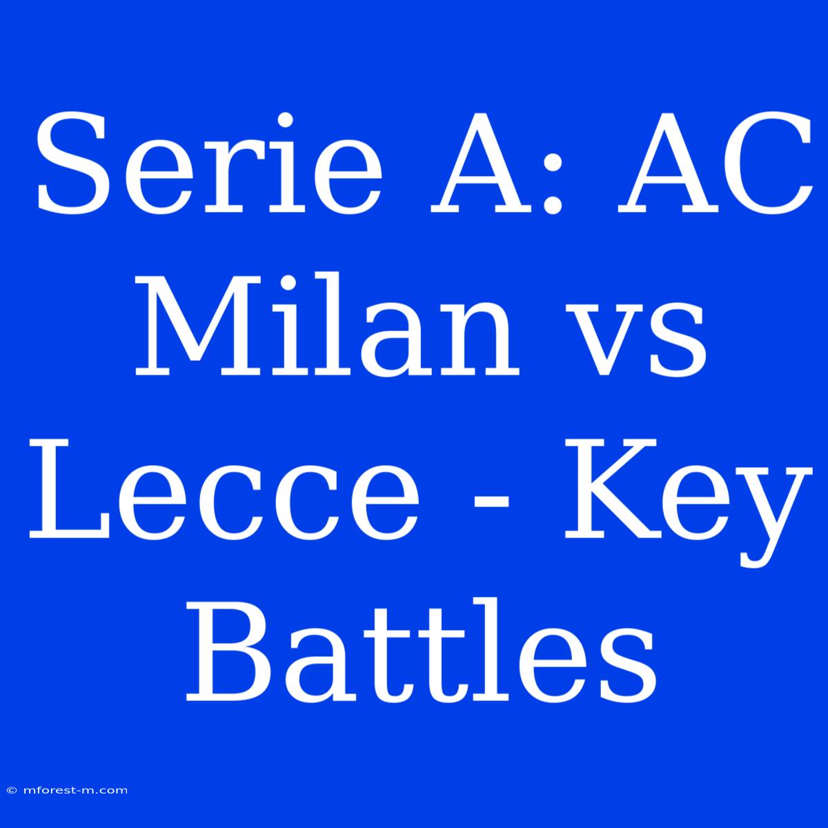 Serie A: AC Milan Vs Lecce - Key Battles