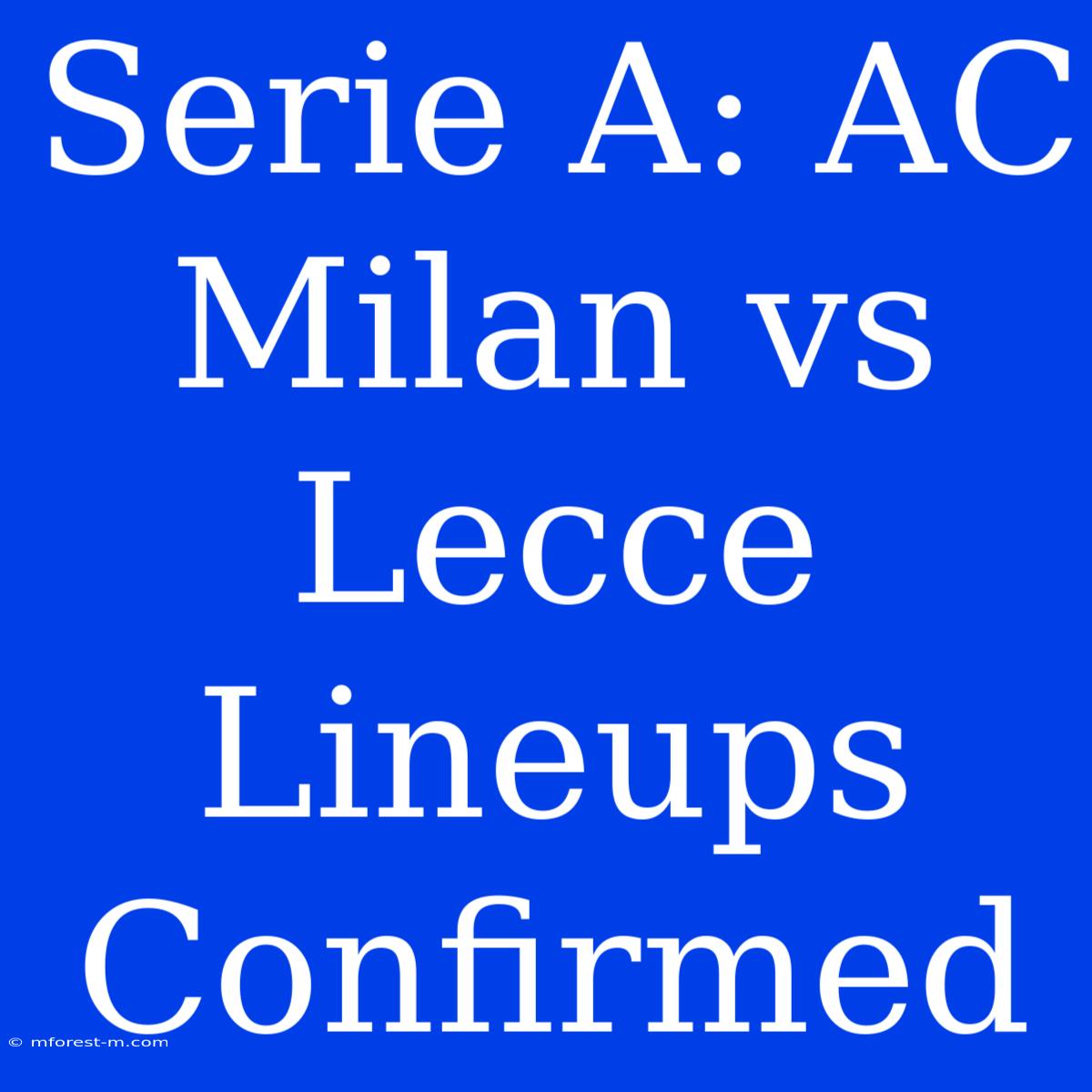 Serie A: AC Milan Vs Lecce Lineups Confirmed