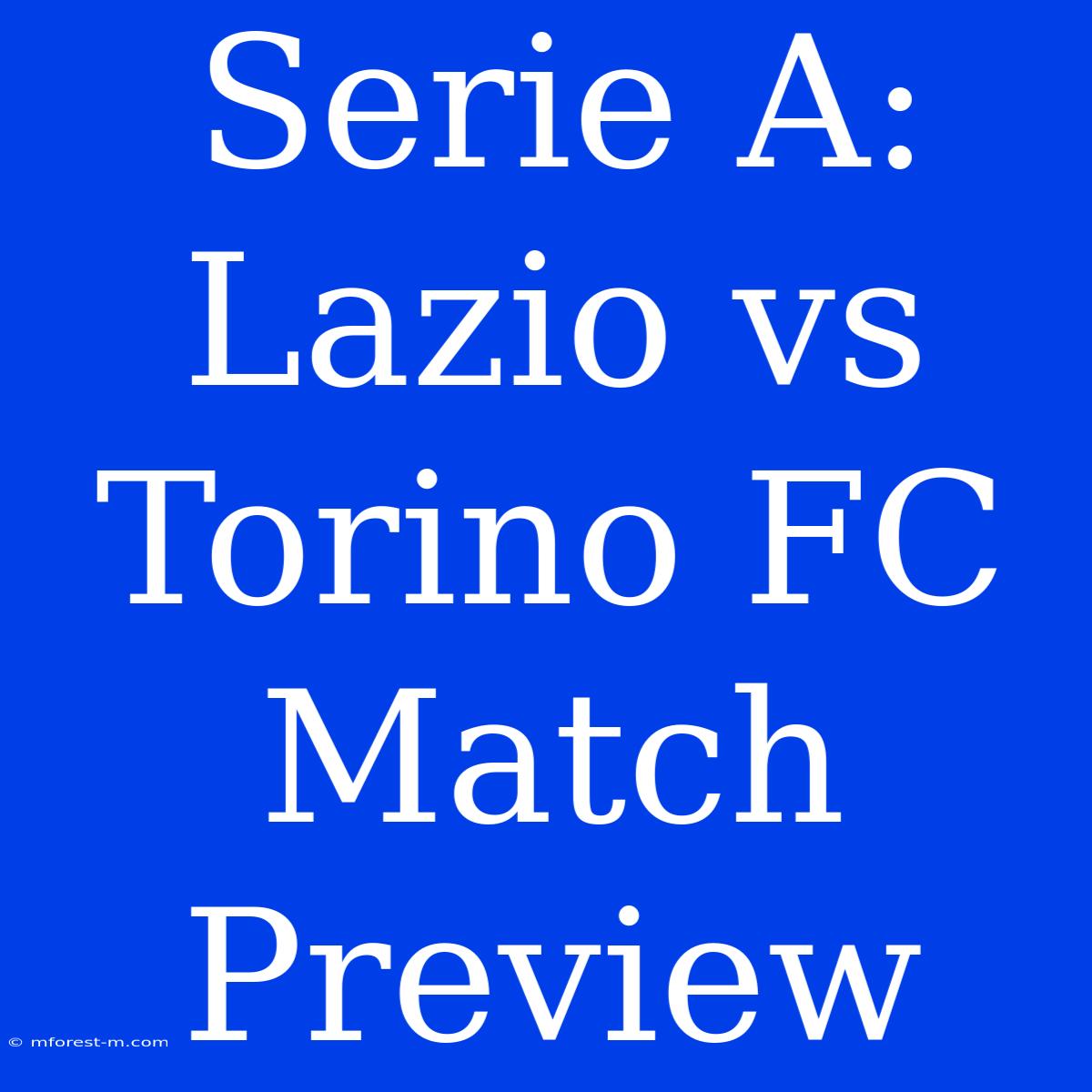 Serie A: Lazio Vs Torino FC Match Preview 