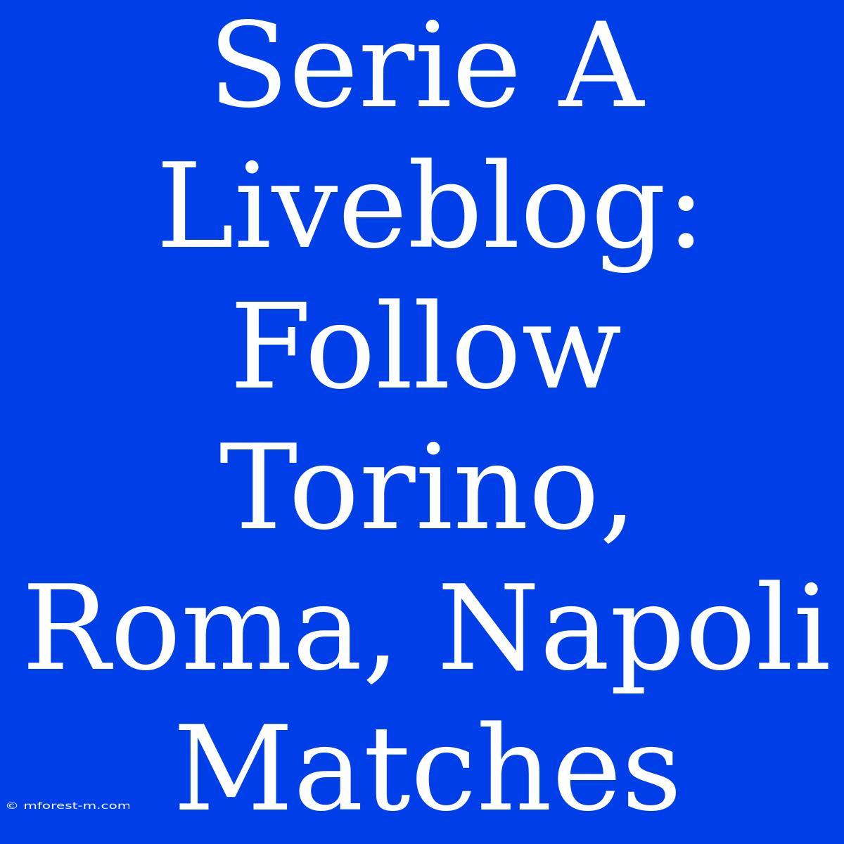 Serie A Liveblog: Follow Torino, Roma, Napoli Matches