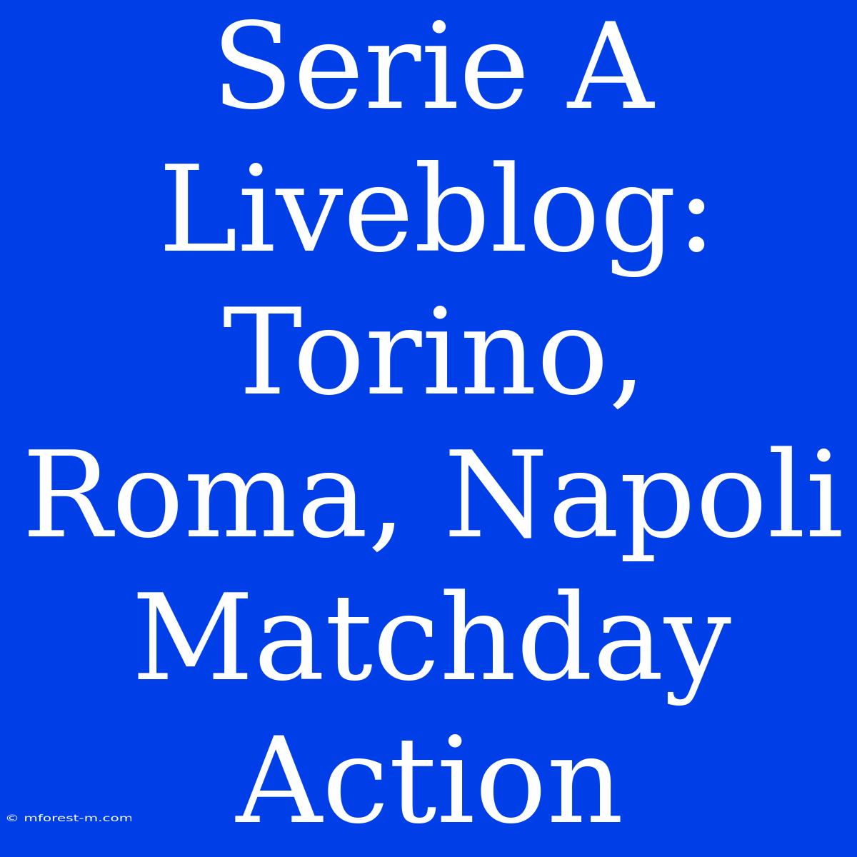 Serie A Liveblog: Torino, Roma, Napoli Matchday Action