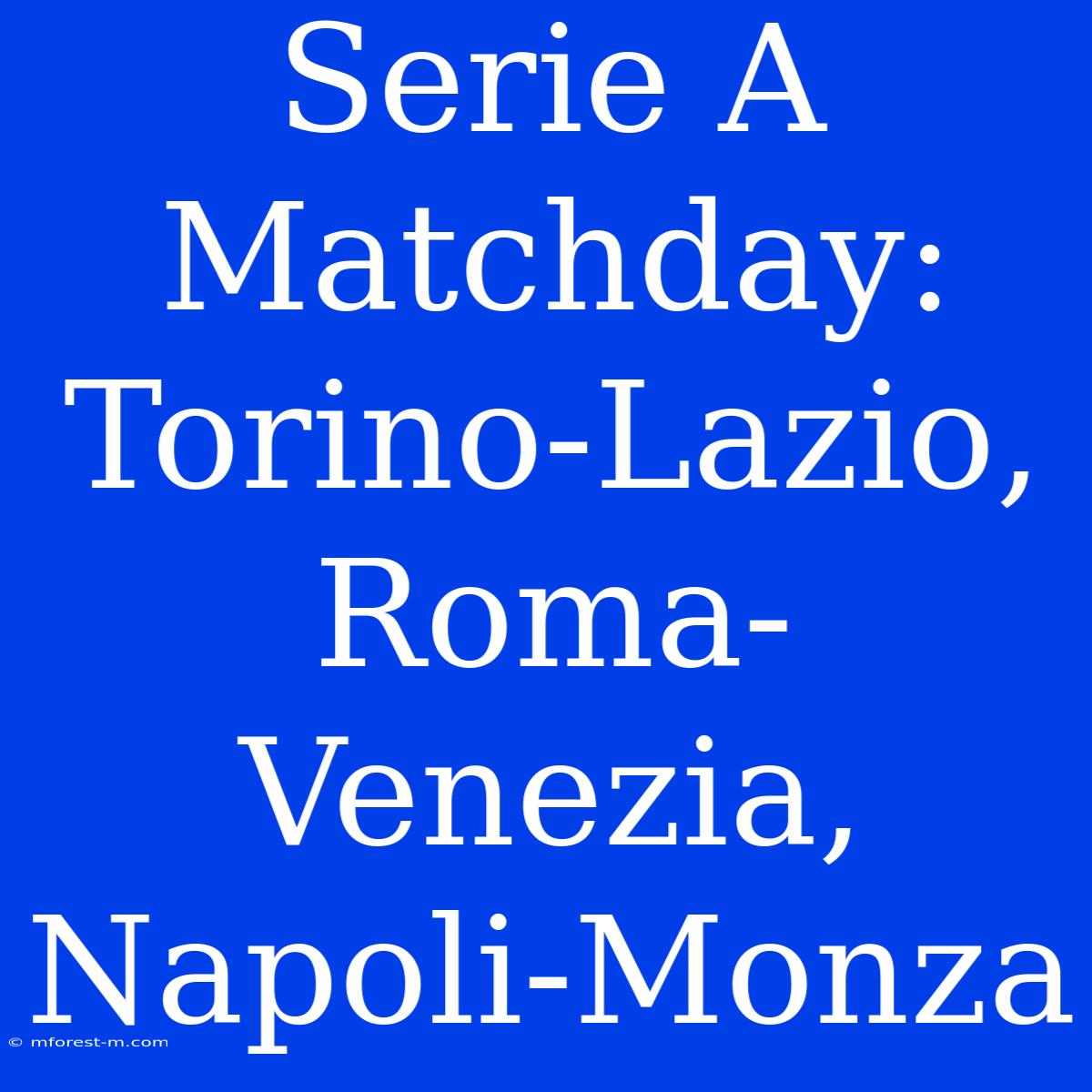 Serie A Matchday: Torino-Lazio, Roma-Venezia, Napoli-Monza