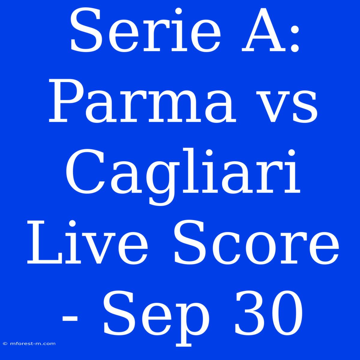 Serie A: Parma Vs Cagliari Live Score - Sep 30