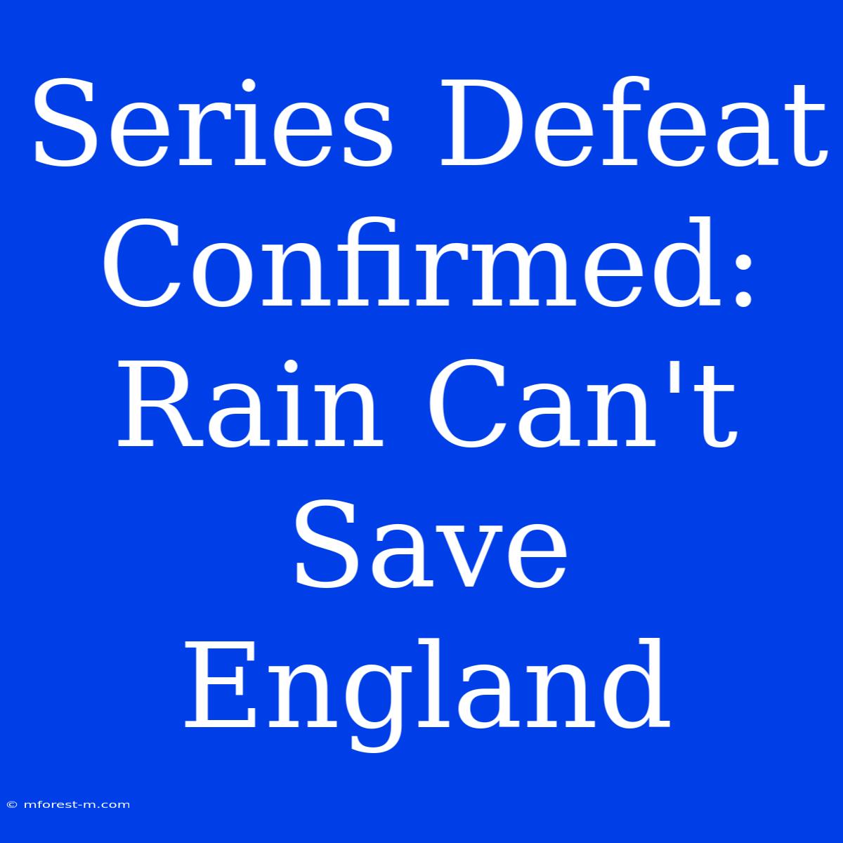 Series Defeat Confirmed: Rain Can't Save England