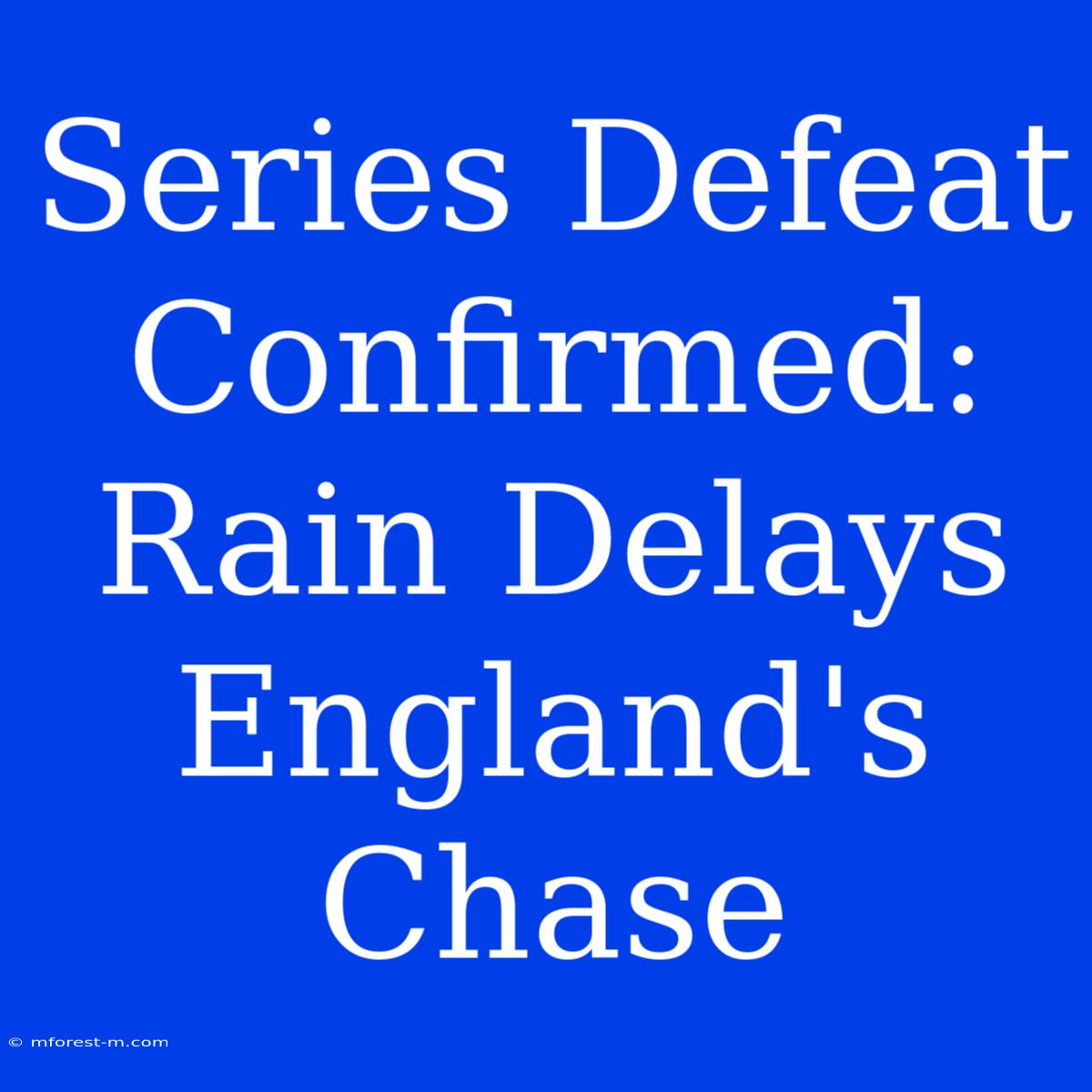 Series Defeat Confirmed: Rain Delays England's Chase