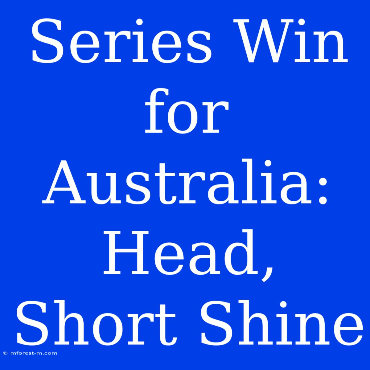 Series Win For Australia: Head, Short Shine